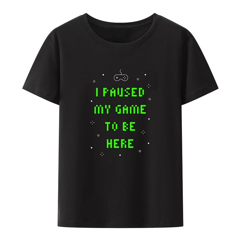 I Paused My Game to Be Here Funny T-shirt Graphic T-shirt Funny Top Tee Lovely Student Female Clothing Clothes Y2k Style