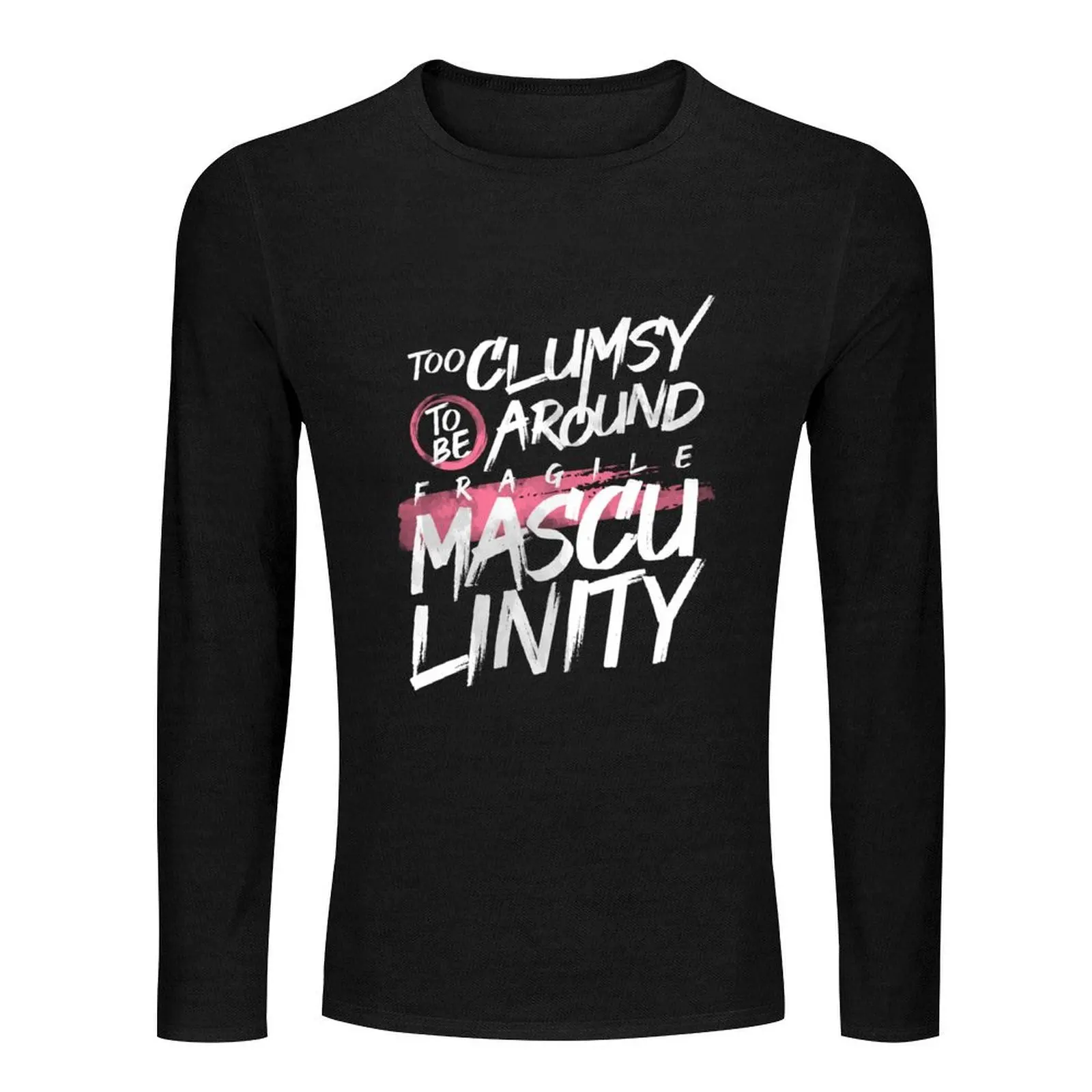 Too Clumsy to be Around Fragile Masculinity Long T-Shirt quick drying shirt fitted t shirts for men