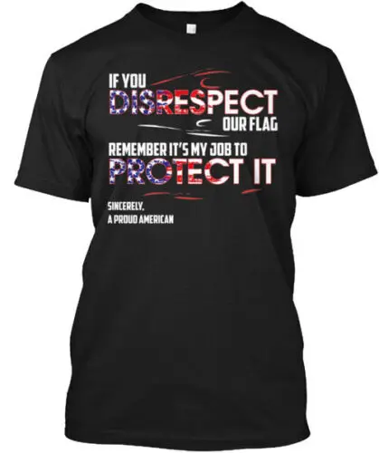 Disrespect Our Flag I Protect It Tee T-shirt Made In The USA Size S To 5XL