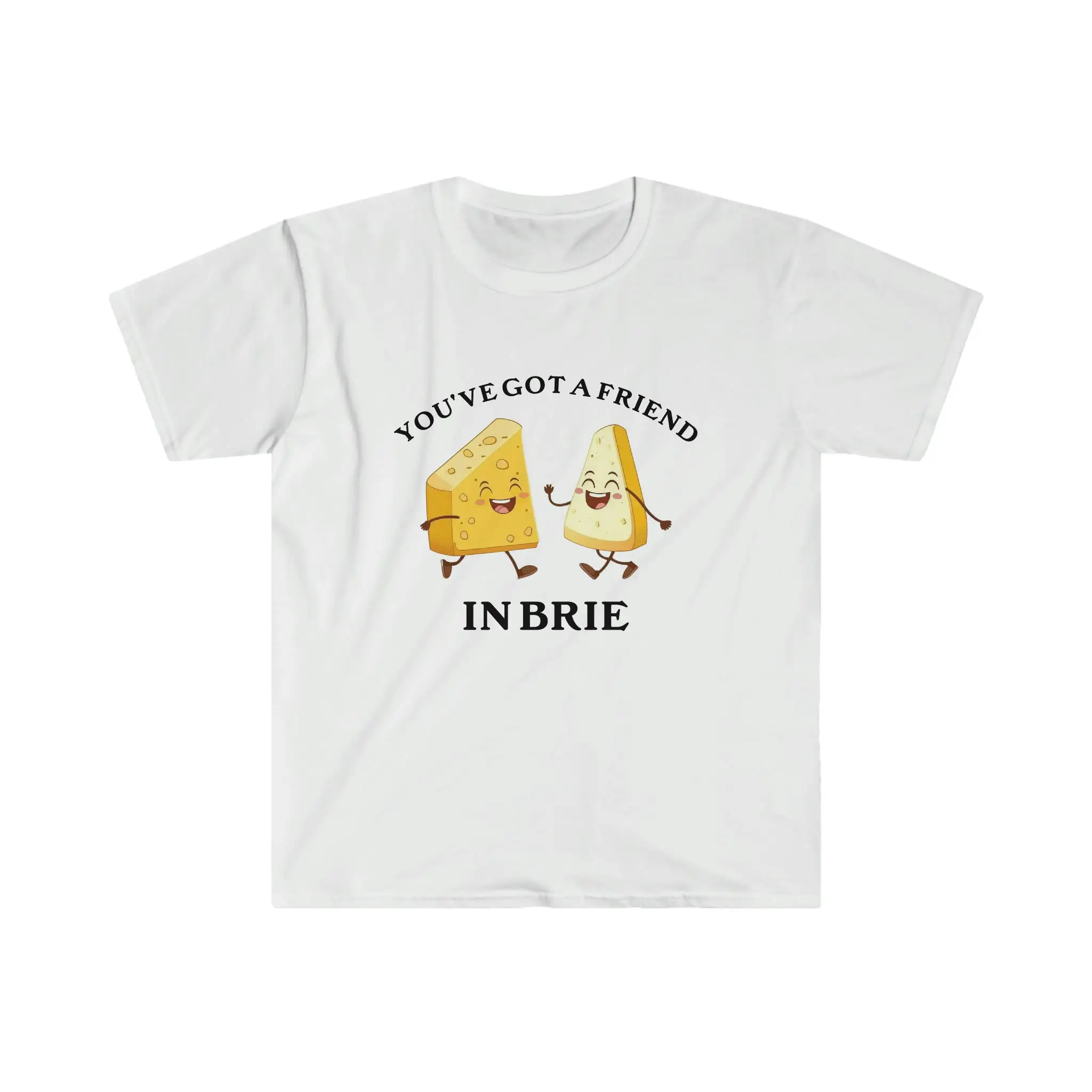 Youve Got a Friend in Brie Funny Cheese Lover Softstyle T Shirt