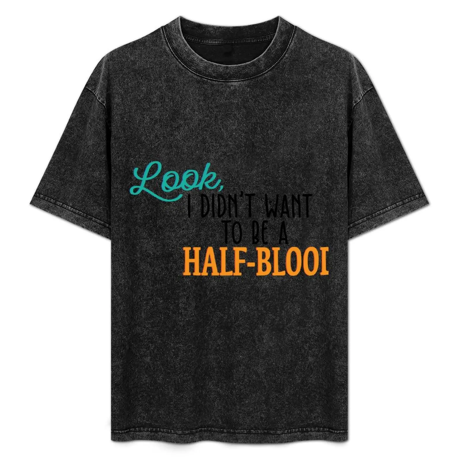 Look, I didn't want to be a half-blood T-Shirt blacks cute tops cotton graphic tees compression shirt men