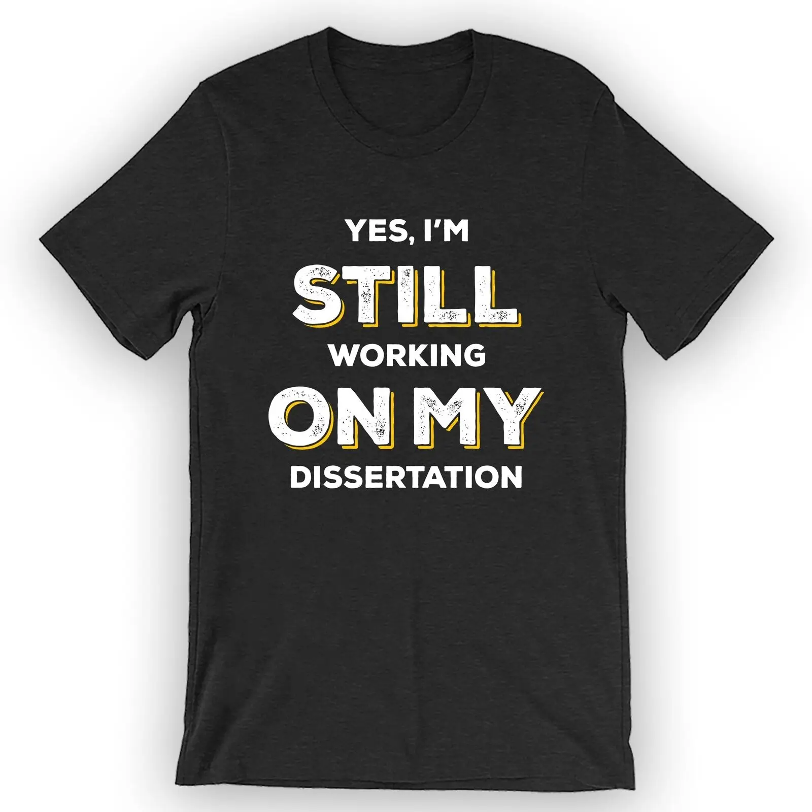 

Unisex Yes, I Am Still Working on My Dissertation T-Shirt Funny Phd Gift