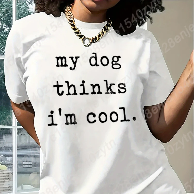 

My Dog Thinks I'm Cool Print T-shirt Summer Women's Oversized Size Clothes Short Sleeve Round Neck Tees Ladies Casual Loose Tops