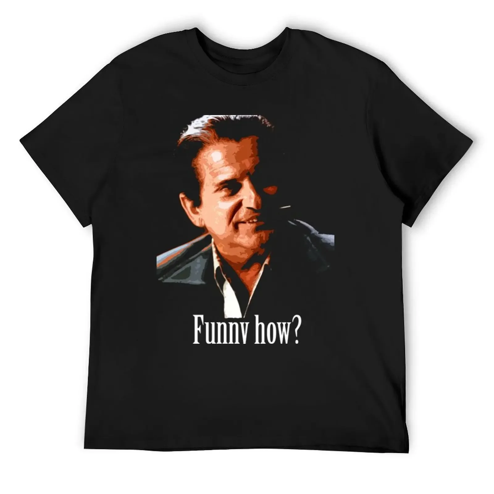 

Joe Pesci - Funny How from Goodfellas T-Shirt Luxury man croswit shirt man anime shirt men t shirts