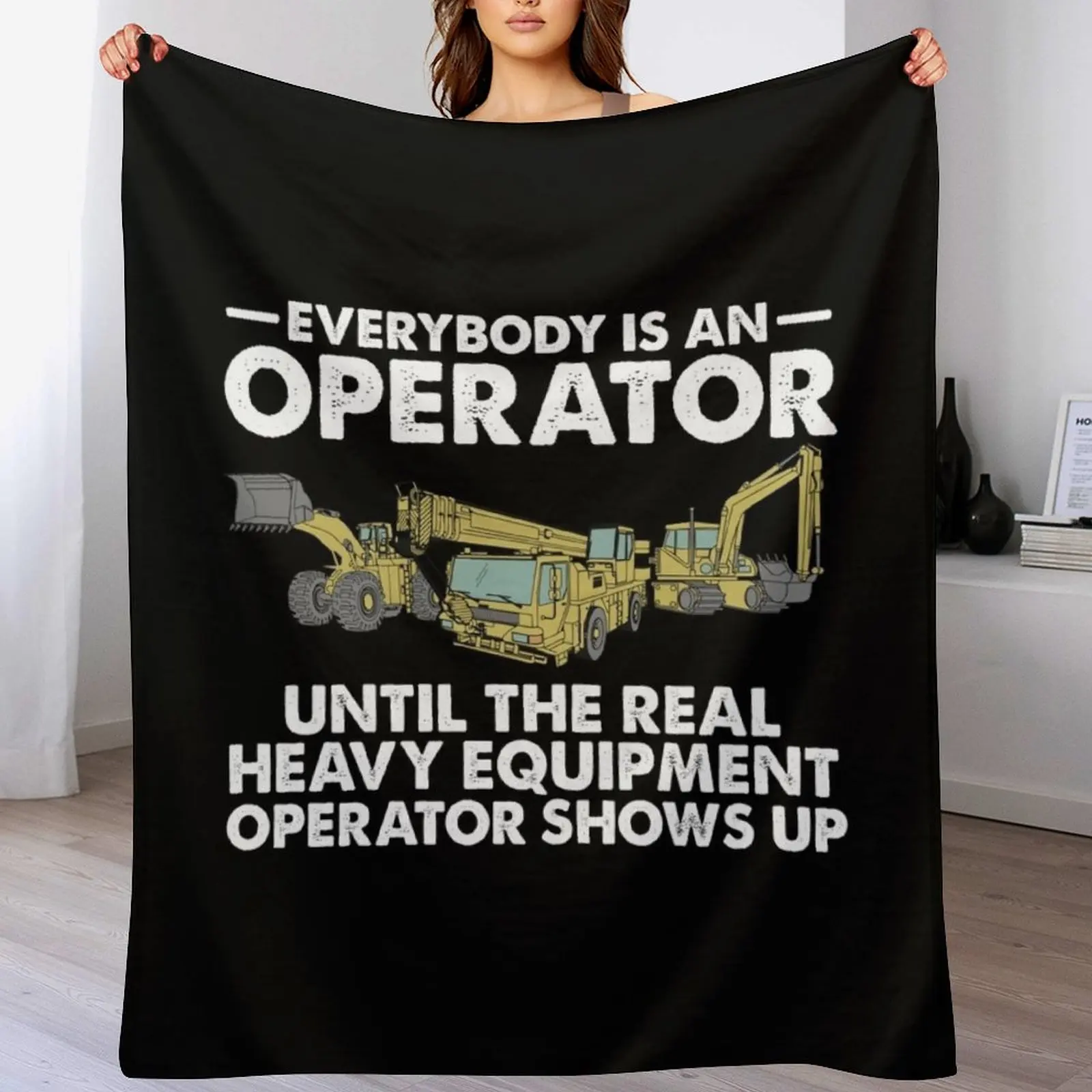 Everybody is an Operator Until The Real Heavy Equipment Operator Shows Up Throw Blanket Luxury Designer Camping Blankets