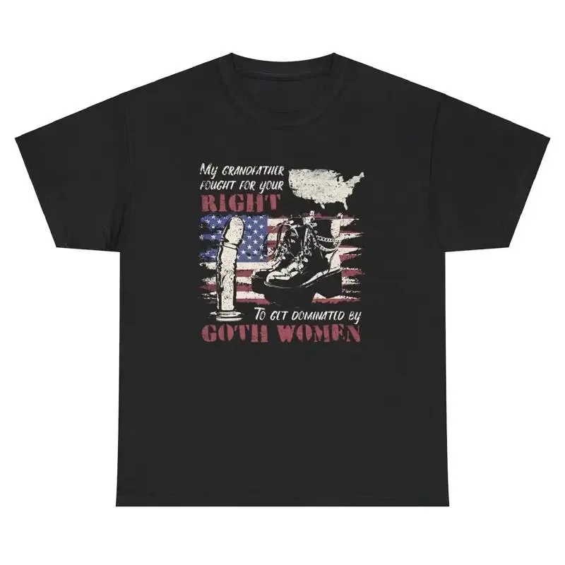

My Grandfather Fought For Your Right To Get Dominated By Goth Women T Shirt Tee
