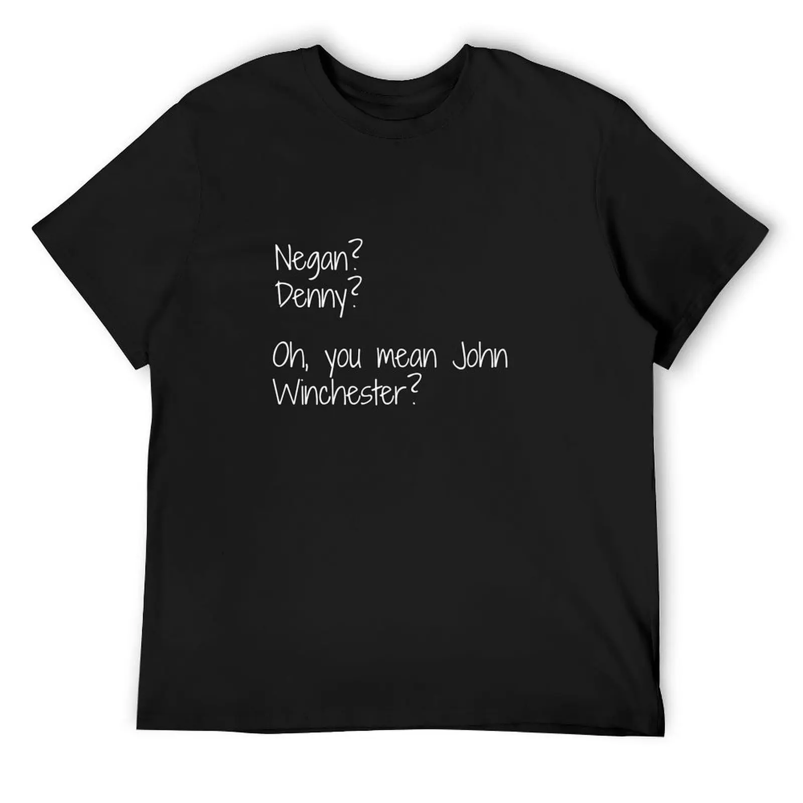 

Negan, Denny Duquette, John Winchester script T-Shirt rapper graphic tees plus size tops oversized graphic tee tshirts for men