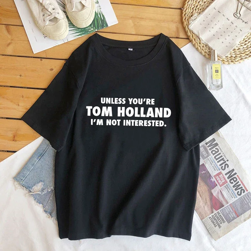 

Unless You're Tom Holland I'm Not Interested Slogan Printed T-shirt for Women Men Cotton Short Sleeve Funny Tshirt Top Tee Shirt