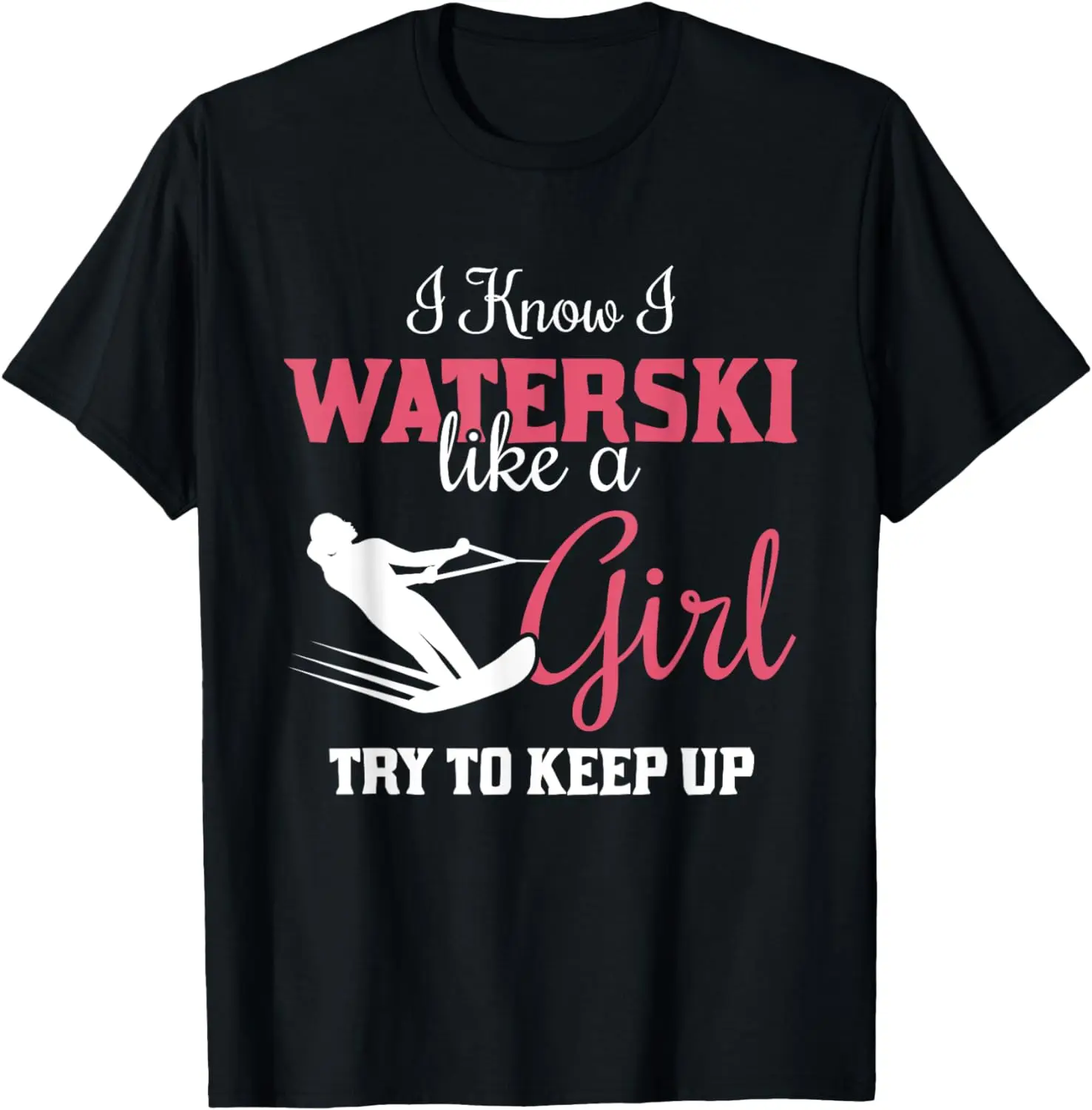 

Waterskiiing T Shirt - I Know I Waterski Like A Girl
