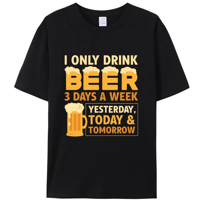 

I Only Drink Beer 3 Days A Week Yesterday Today And Tomorrow Men's T-Shirt Family Tee Shirts Holiday Gift Tops Clothing