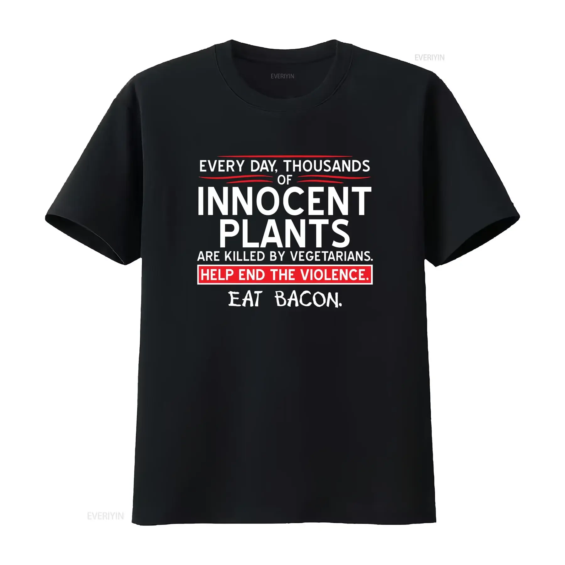 Every Day Thousands Of Innocent Plants Are Killed By Vegetarians Help End The Violence EAT BACON T Shirt PS0279W Mens Funny