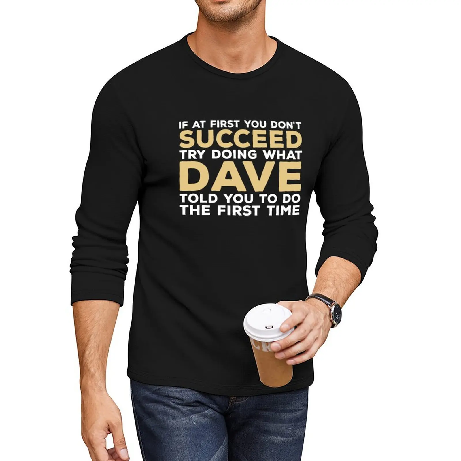 

Если у первый, ты не успешный, пожалуйста, что Dave Told You To Do The First Time, длинная футболка, топы больших размеров, футболки для мужчин
