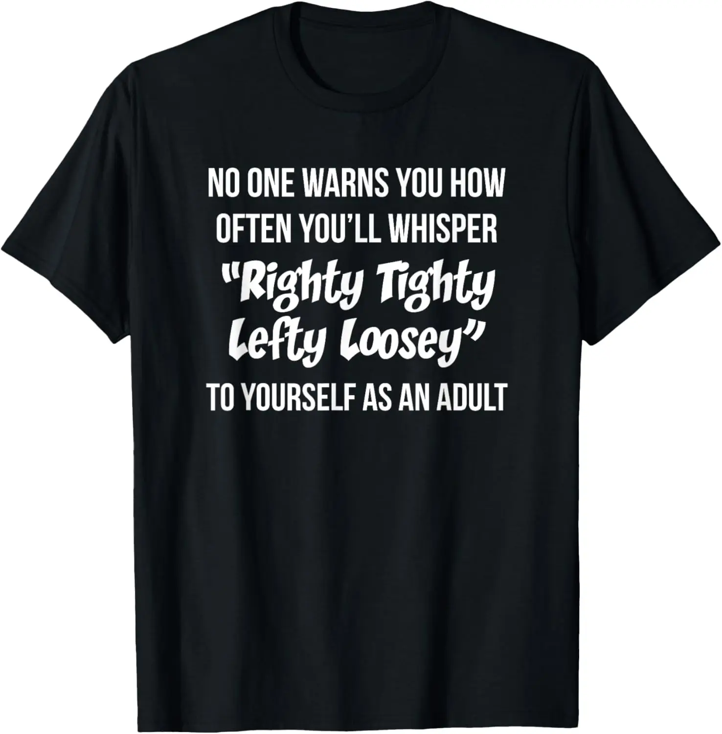 No one warns you how often you'll whisper righty tighty T-Shirt