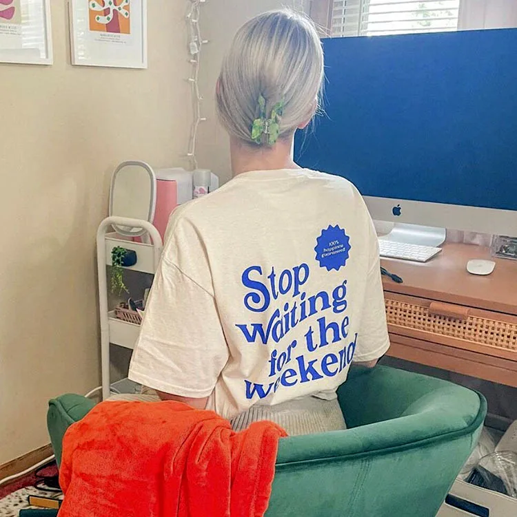 Stop Waiting For The Weekend Funny Slogan Printing on The Back Summer Women T shirts Short Sleeve Loose Cotton Ins Fashion Tees