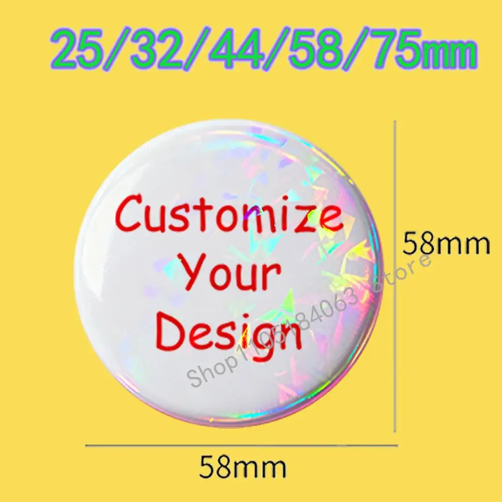 

Custom Badges With Laser film 25 32 44 58 75 mm Round Pin Brooch DIY Collect Gifts Cosplay Decor Souvenir Nijigen Otaku Culture