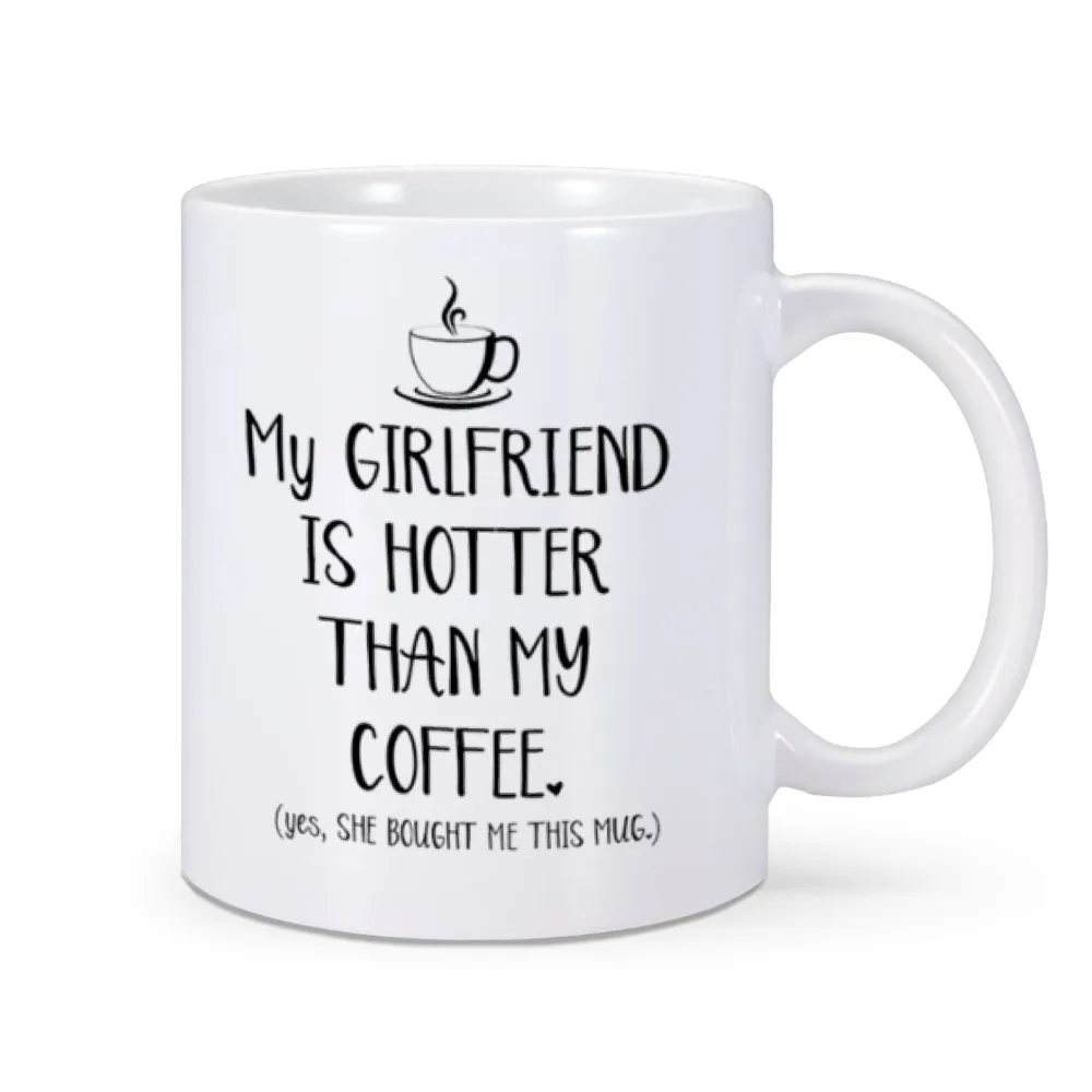 Funny Mug My Girlfriend Is Hotter Than My Coffee Best Boyfriend Gag Gift Unique Valentines Day Anniversary Present Idea for Him