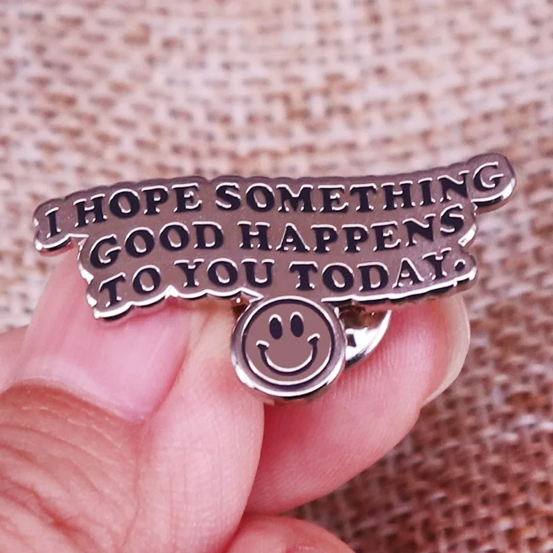 I Hope Something Good Happens To You Today Enamel Pins Lapel Pin Shirt Bag Badge Jewelry Gift for Friends