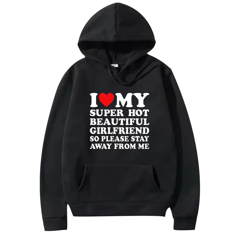 

I Love My Super Hot Girlfriend So Please Stay Away From Me hoodie men women Long sleeve streetwear print oversized hoodie unisex