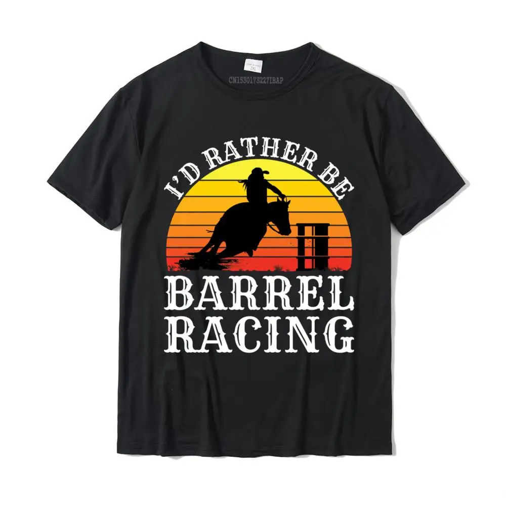 Barrel Racer Horse Rodeo I'd Rather Be Barrel Racing Aesthetic High Quality Man Tops Shirt Normal T Shirt Cotton Customized