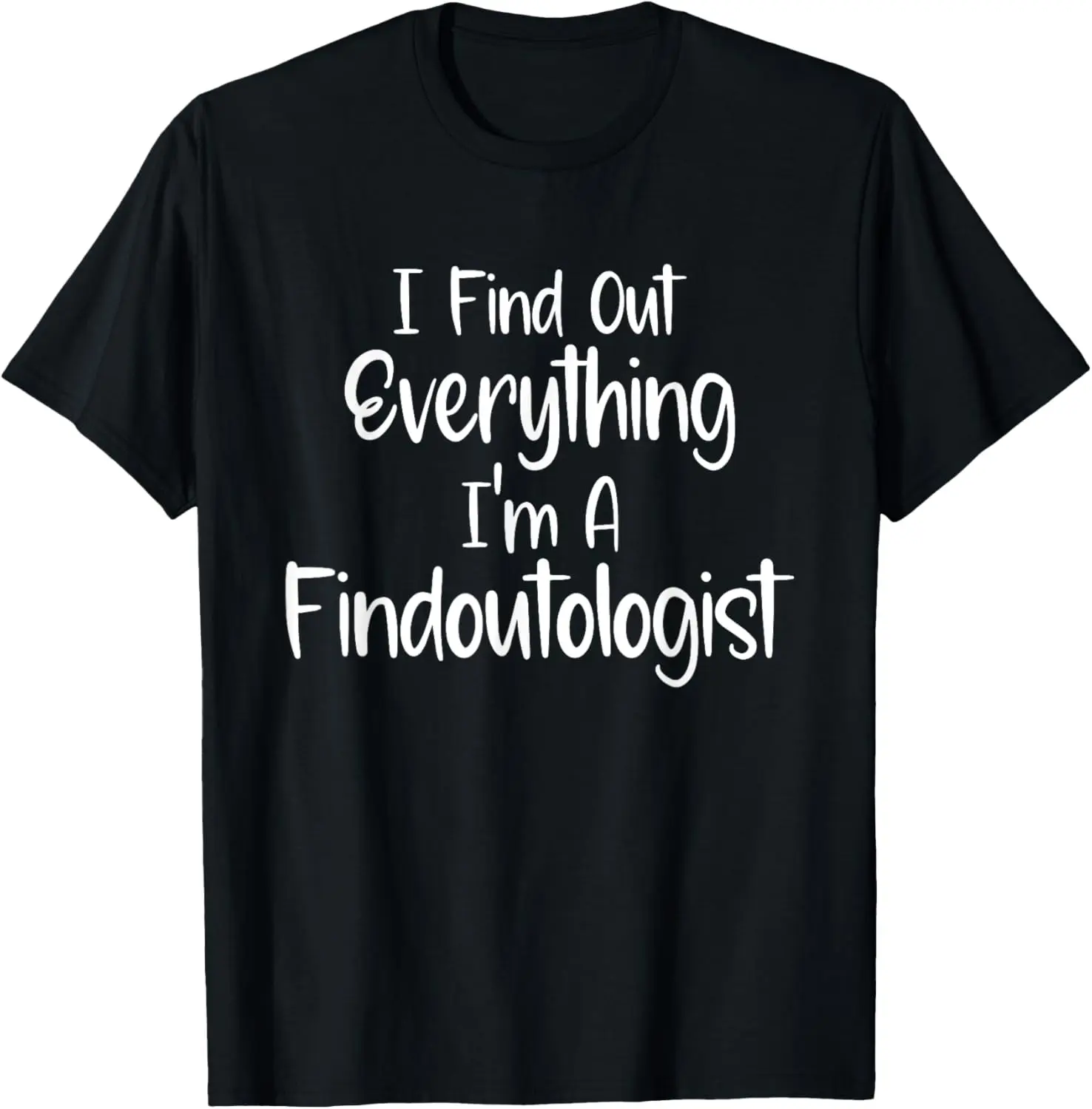 I'm A Findoutologist I Find Out Everything Nosy Person T-Shirt