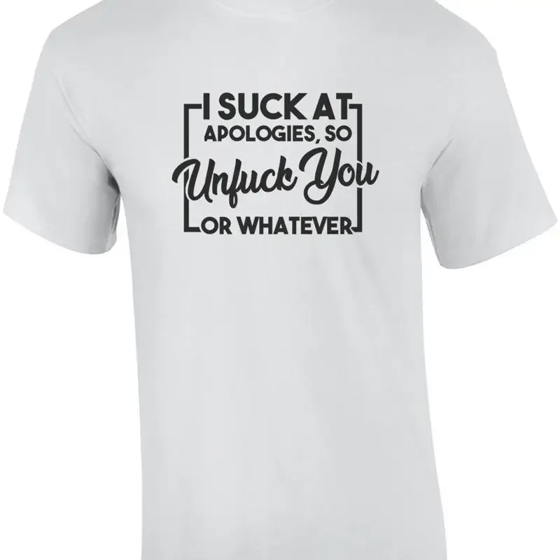 I suck at apologies, so unfuck you or whatever - funny t-shirt