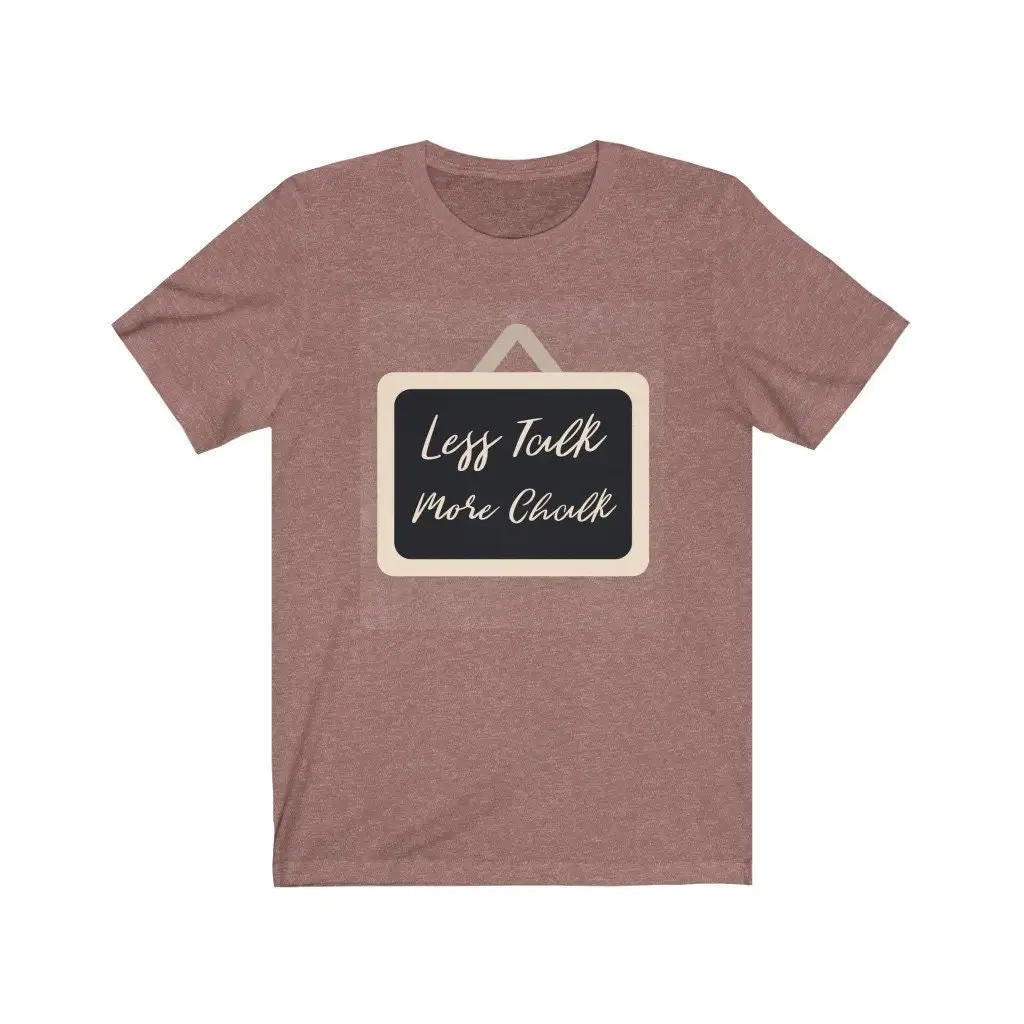 less talk more chalk T Shirt