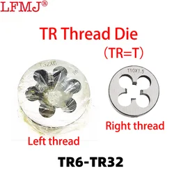 1PCS Non-Adjustable Left/Right Trapezoid T Round Die TR6 7 8 9 10 14 16 18 20 22 24-T32 X1.5 2 3 4 5  Screw Threading Round Dies
