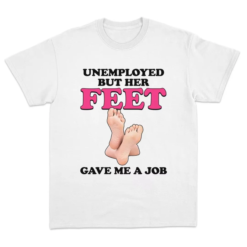 2026 Unemployed But Her Feet Gave Me A Job Funny Print T-Shirt Men Women Vintage Cotton Short Sleeve Tees Oversized Y2K Tops