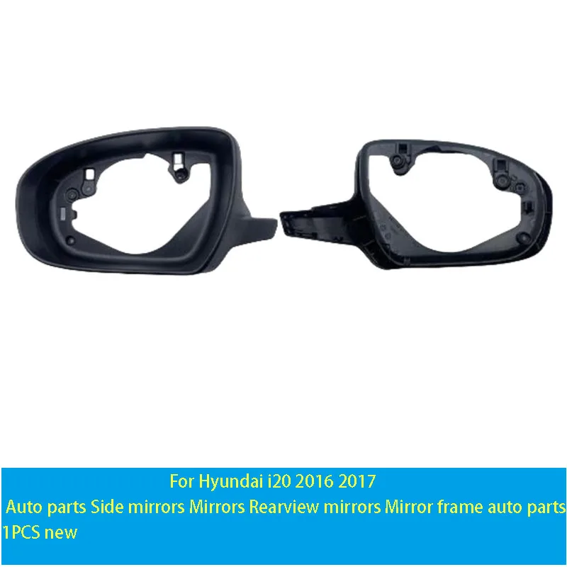 For Hyundai i20 2016 2017 Auto parts Side mirrors Mirrors Rearview mirrors Mirror frame auto parts 1PCS new