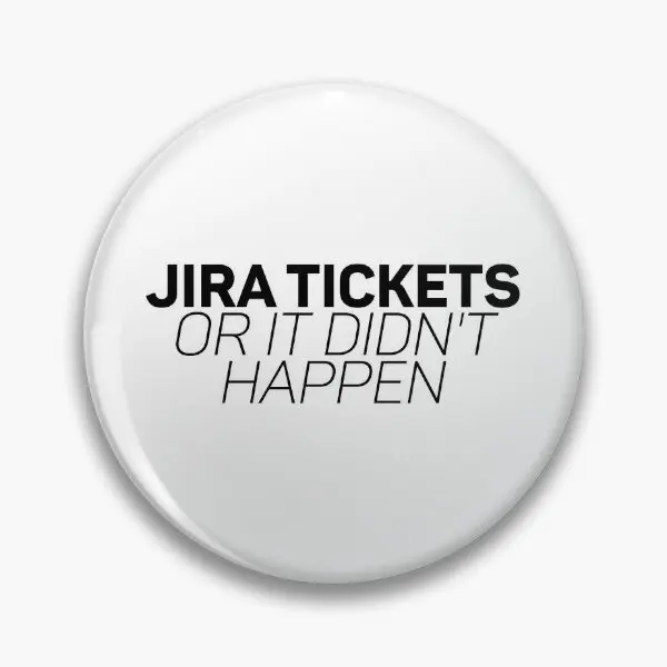 Jira Tickets Or It Did Not Happen  Soft Button Pin Hat Cartoon Brooch Clothes Collar Metal Lapel Pin Funny Lover Women Decor