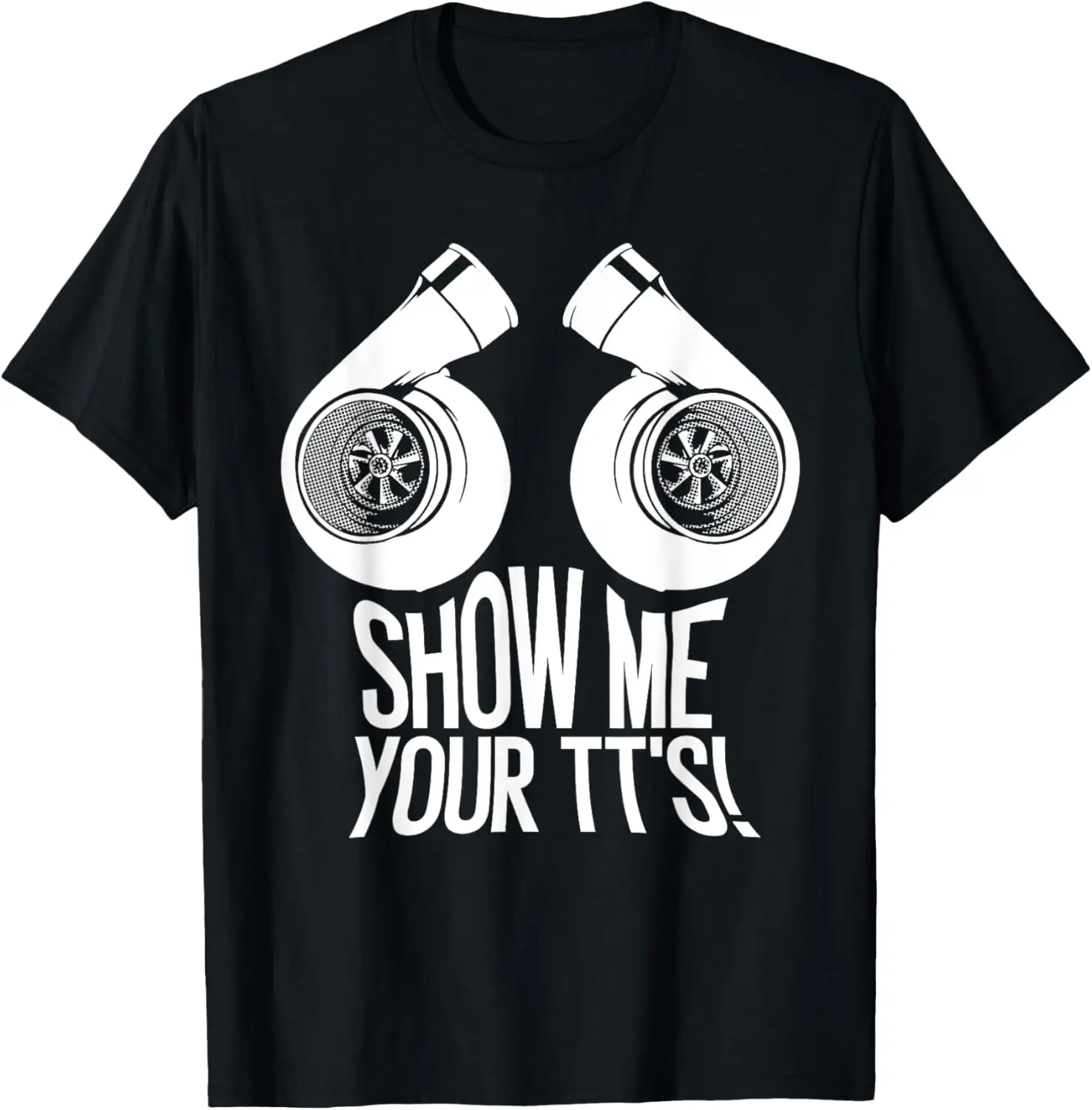 Funny Show Me Your TT's Gift Cool Car Enthusiast Twin Turbo T-Shirt