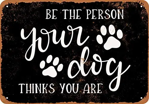 Metal Sign - Be The Person Your Dog Thinks You are 2 (Black Background) - Vintage Look