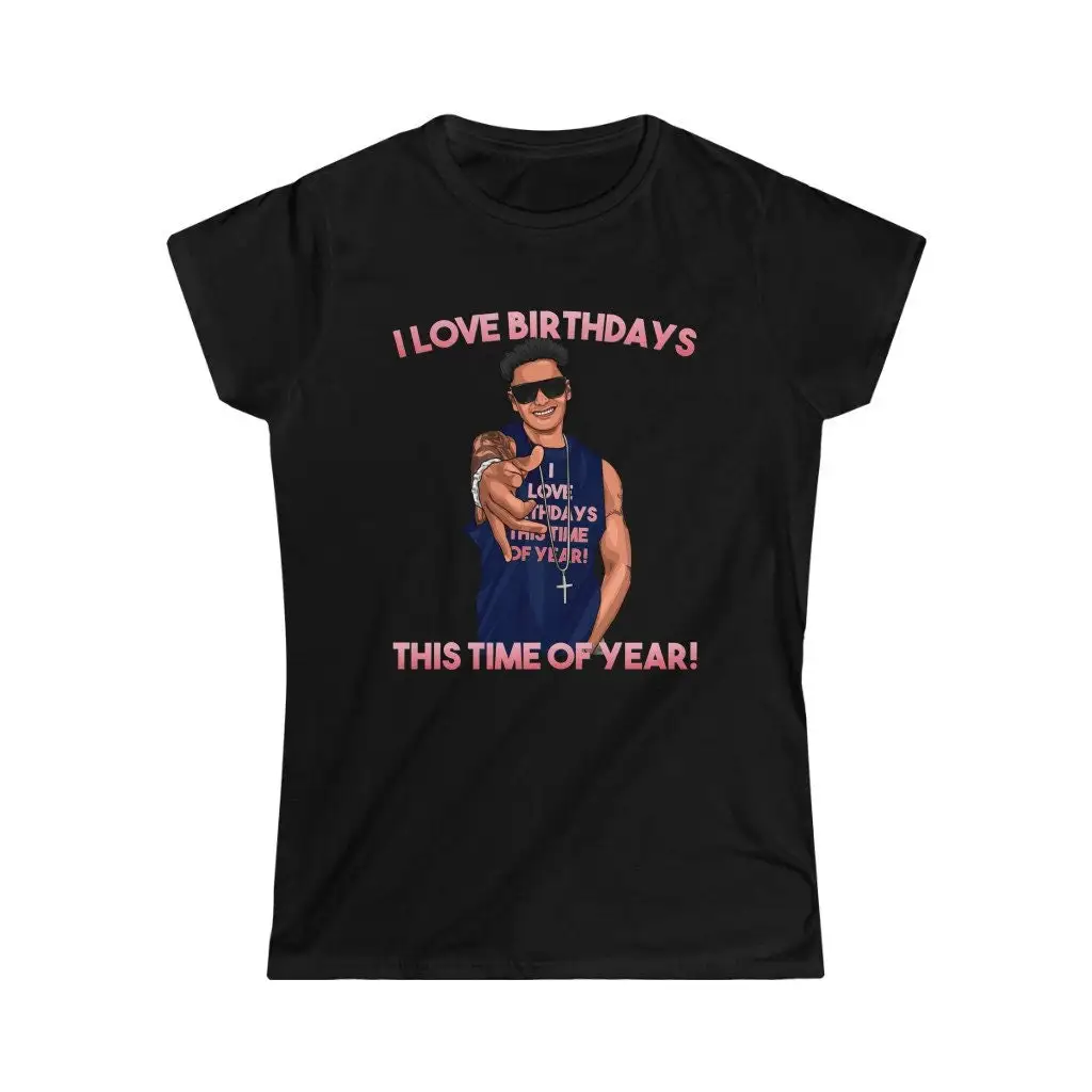 Women's DJ Pauly D I Love Birthdays This Time Of Year T Shirt