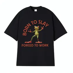 Born To Slay Forced To Work Funny Frog Meme T-shirt Men Women Clothing Fashion Vintage T Shirts Men's Casual O-Neck Tops T Shirt