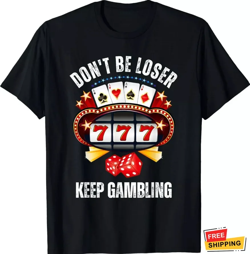 NEW LIMITED Don't Be A Loser Keep Gambling Funny Gift Idea T-Shirt - Size S-3XL