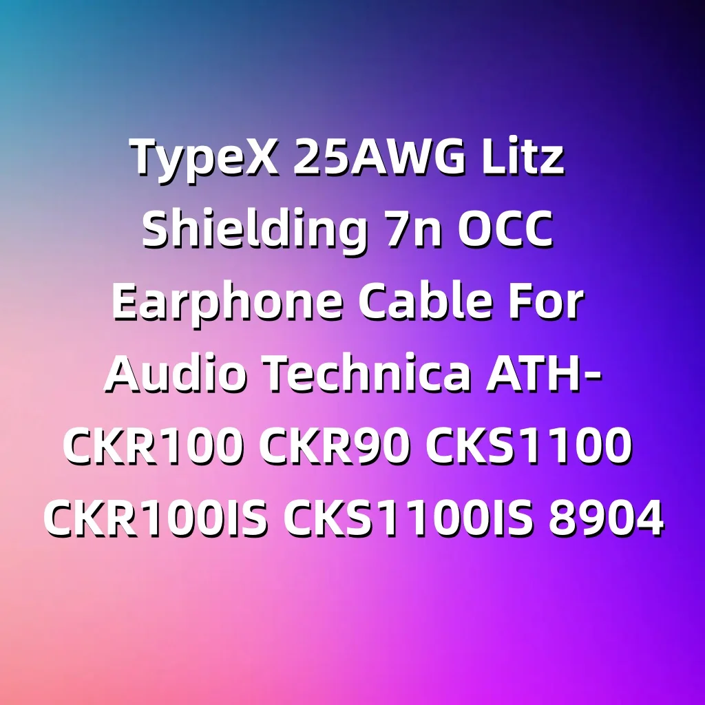 TypeX 25AWG Litz Shielding 7n OCC Earphone Cable For Audio Technica ATH-CKR100 CKR90 CKS1100 CKR100IS CKS1100IS LN008904