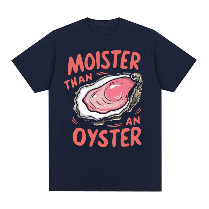 Moister Than An Oyster Funny Graphic T Shirt Men Women Trendy Casual Wear Humor T-shirts Summer 100% Cotton Crewneck Tshirt Tops