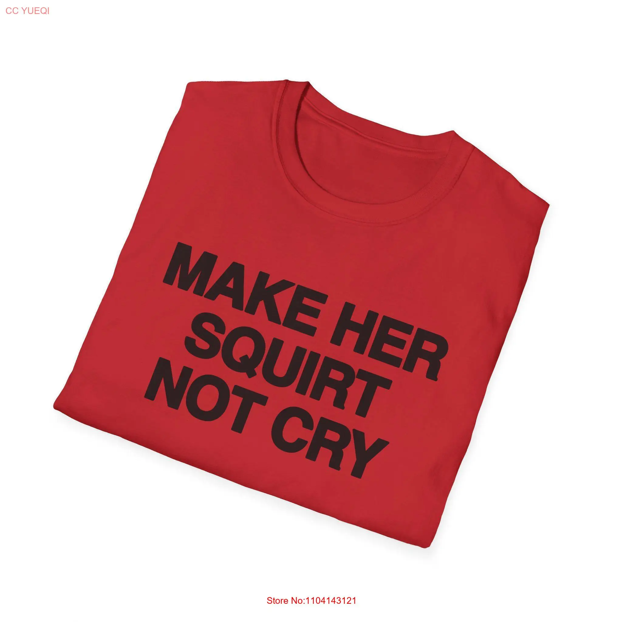 Funny Meme T Shirt Make Her SQUIRT Not Cry Joke GifT long or short sleeves