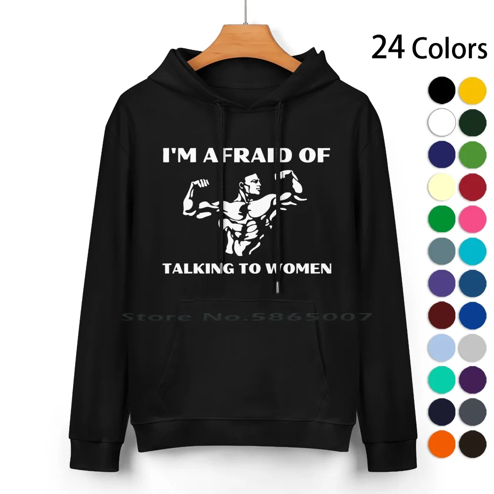 

I'm Afraid Of Talking To Women Satirical Workout Pure Cotton Hoodie Sweater 24 Colors Im Scared Of Women Women Scare Me I Bench