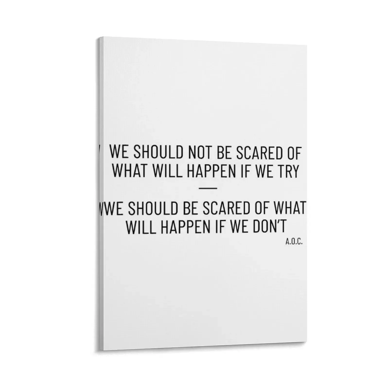 

Quote from Alexandria Ocasio-Cortez, A.O.C : We should not be scared of what will happen if we try - We should b Canvas Painting