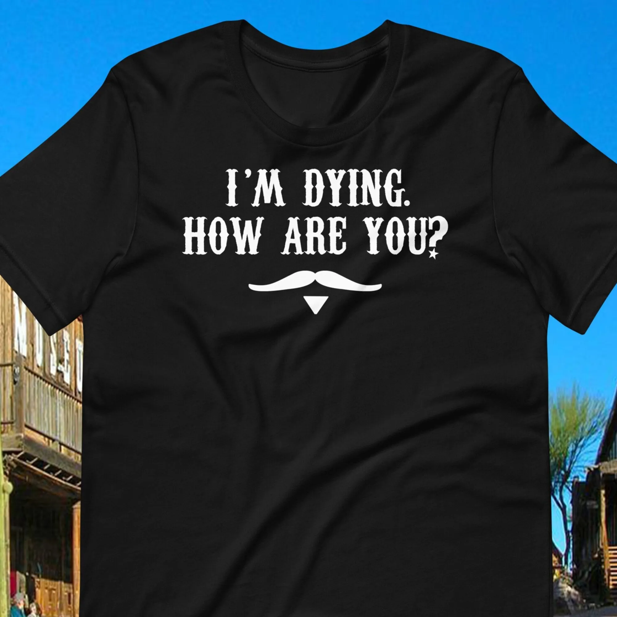 I'M Dying How Are You Doc Holliday Quote T Shirt