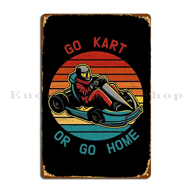 Karting Go Kart Or Go Home Kart Driver Karts Metal Signs Plaques Printed Living Room Club Bar Wall Cave Tin Sign Poster