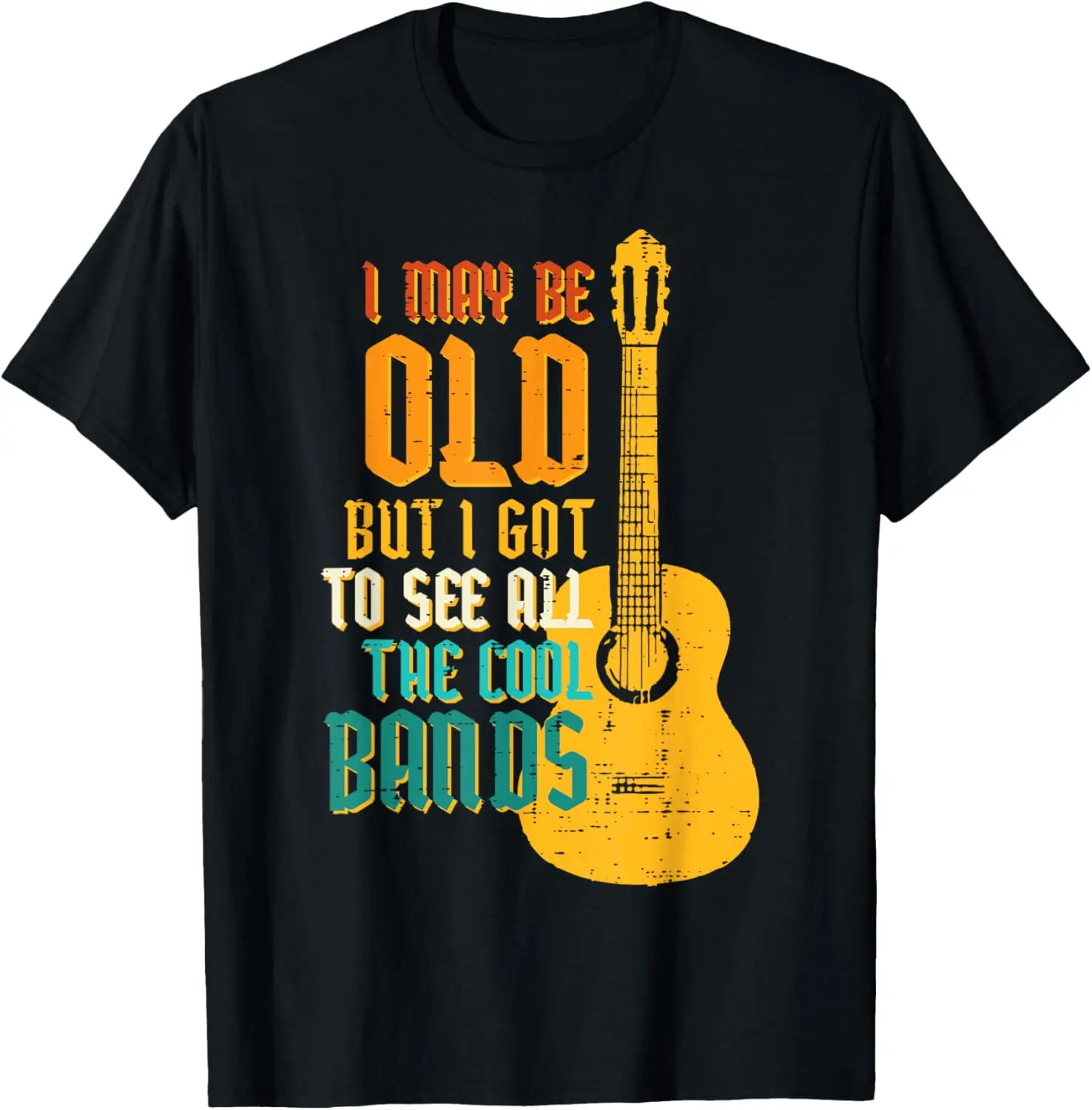 

May Be Old Got To See Cool Band Guitar Rock Rocker Men Women T-Shirt