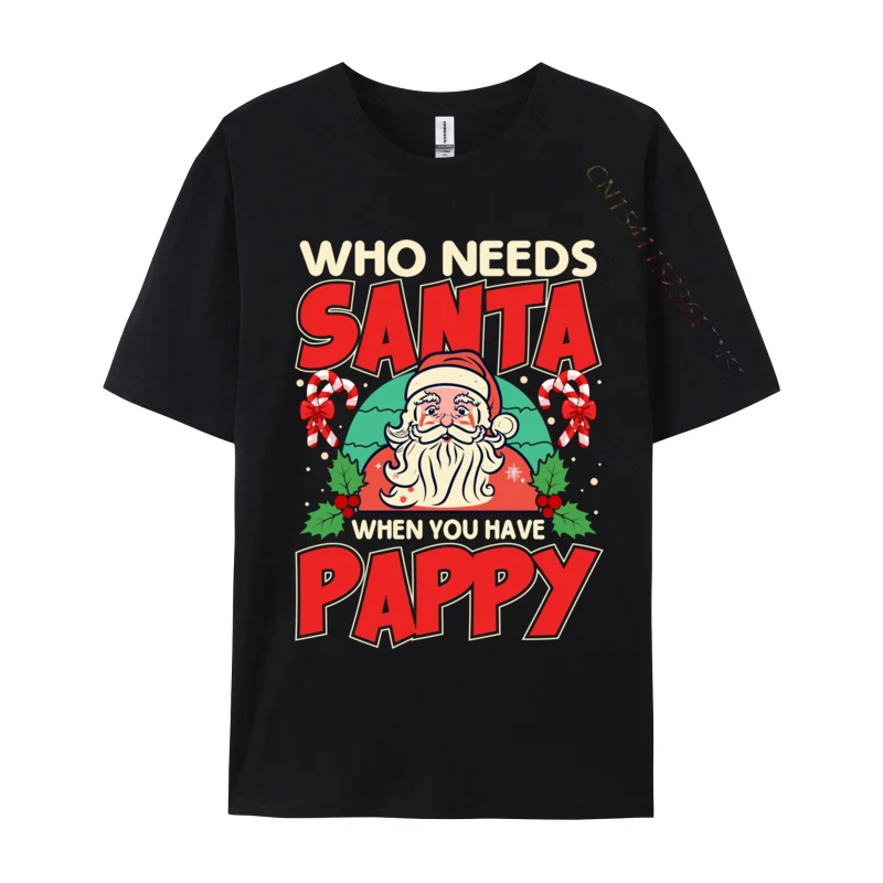 

Who Needs Santa When You Have Pappy Santa Claus Xmas T-Shirts Vintage Printed Tee Party Premium Cotton Tops