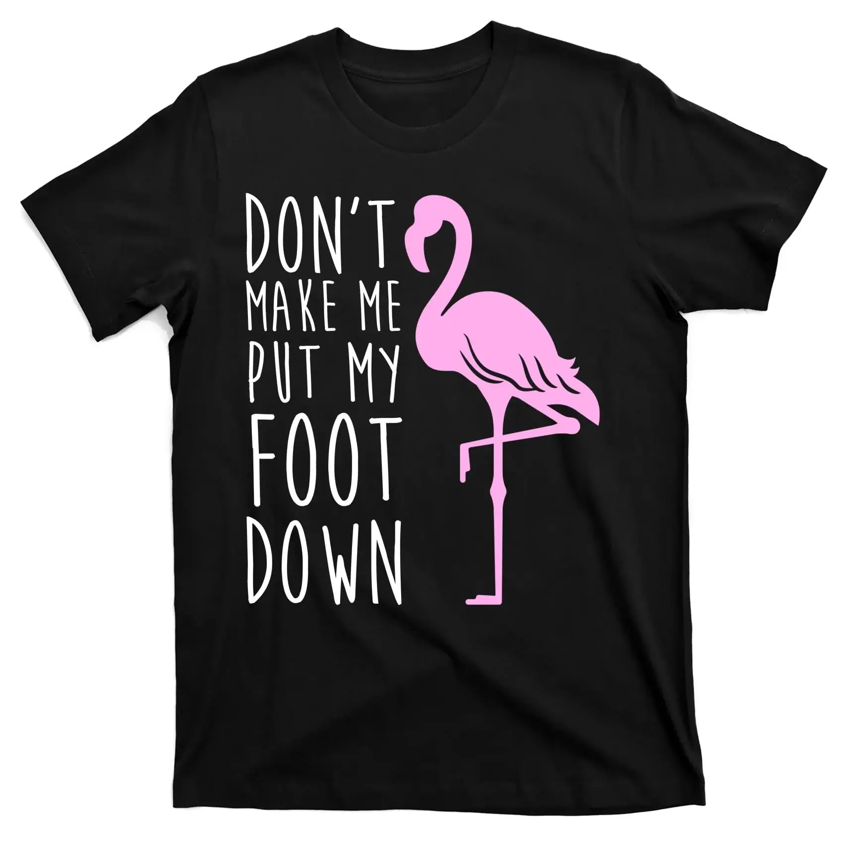 Don't Make Me Put My Foot Down Flamingo T-Shirt, , BlackUnisex T-shirts for Men Women Summer Tees Cotton Luxury brand vintage ov