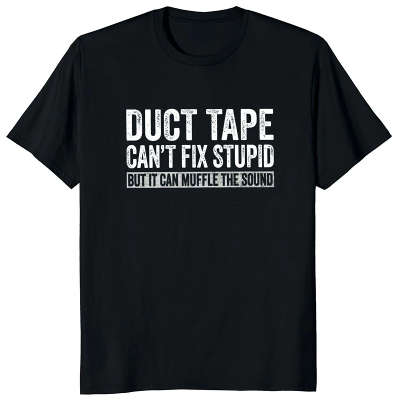 Duct Tape Can't Fix Stupid But It Can Muffle The Sound T Shirt Funny Quote 2022 Trending Streetwear Classic Unisex Tee Tops