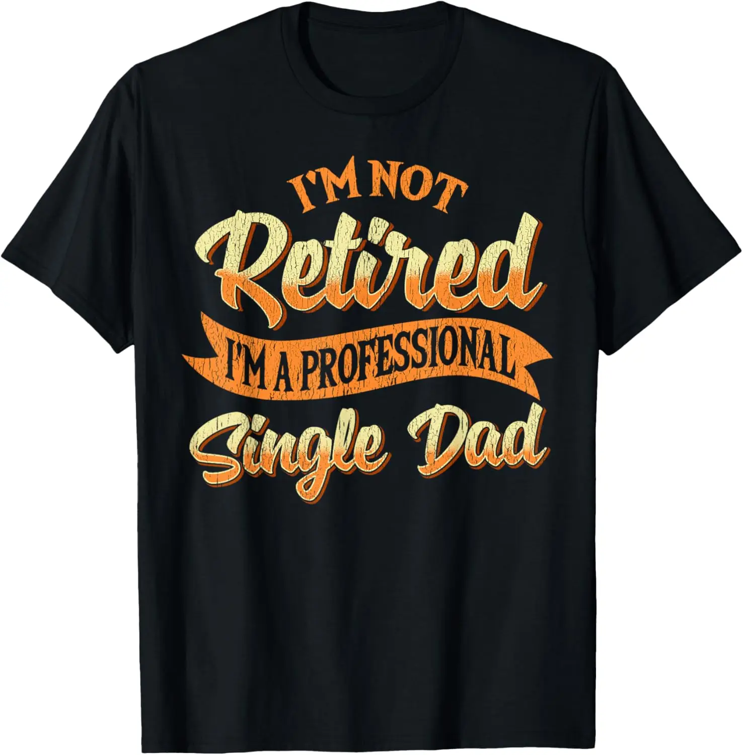 I'm Not Retired I'm A Professional Single Dad Fathers Day T-Shirt