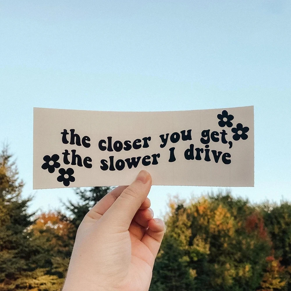 The Closer You Get Slower I Drive Bumper Car Sticker Decal Funny Quote Auot