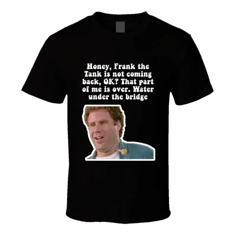 Honey Frank The Tank Is Not Coming Back Old School Will Ferrell Movie Quote Fan T shirt