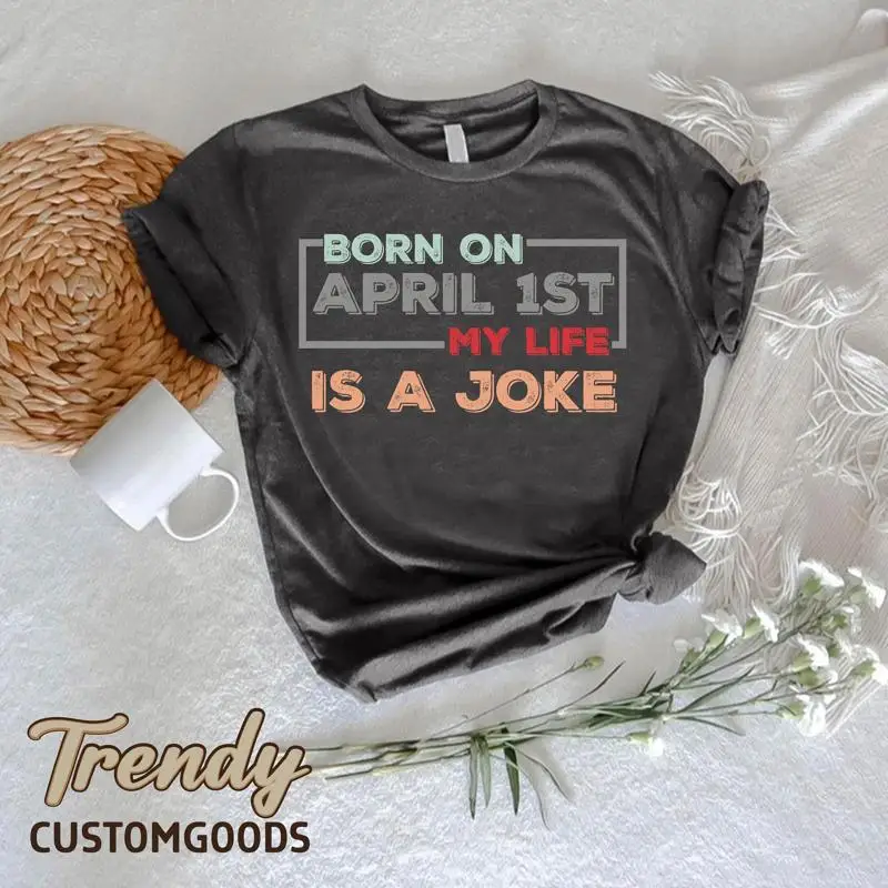 

Born On April 1sT T Shirt Fools' Day Funny Joke Birthday For Women Happy Fools My Life is